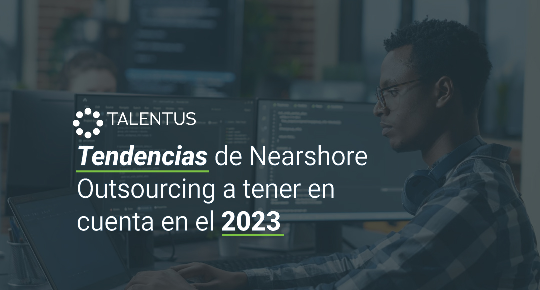 Tendencias de Nearshore Outsourcing a tener en cuenta en el 2023